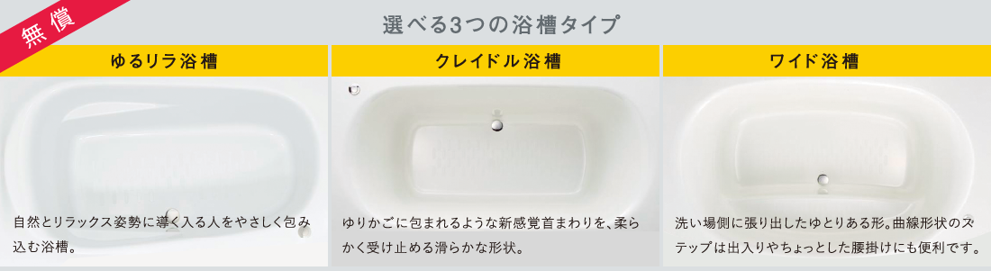 選べる3つの浴槽タイプ　ゆるリラ浴槽　クレイドル浴槽　ワイド浴槽